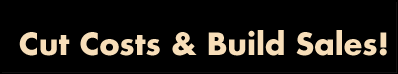 Cut Costs & Build Sales!