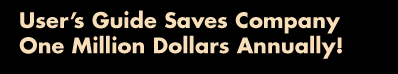 User's Guide Saves Company One Million Dollars Annually!
