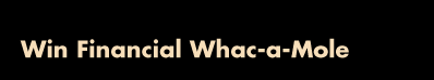Win the Financial Whac-a-Mole Game